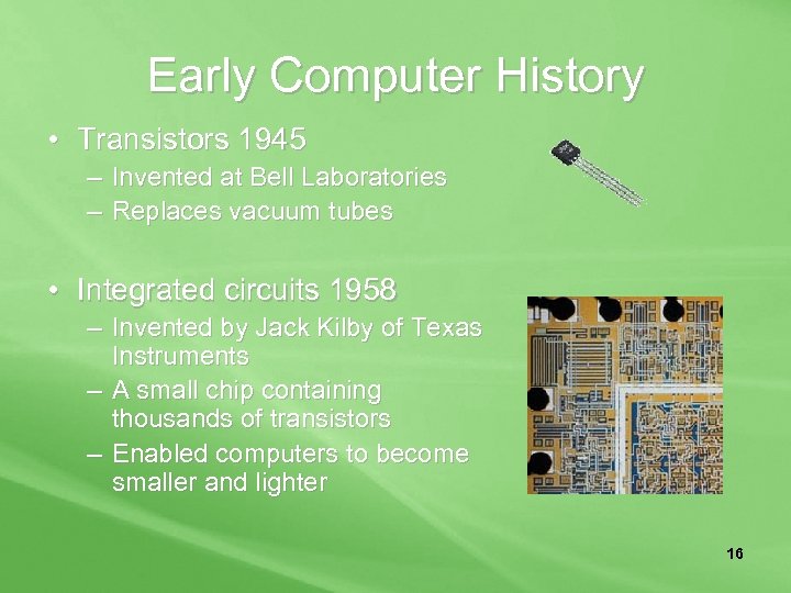 Early Computer History • Transistors 1945 – Invented at Bell Laboratories – Replaces vacuum