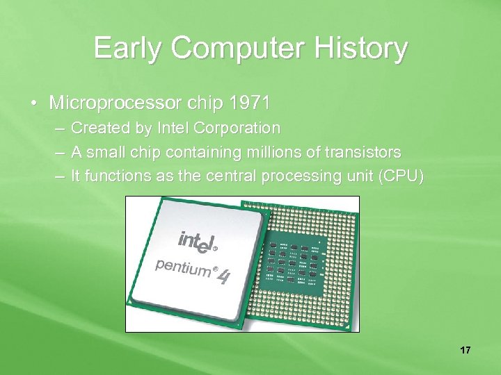 Early Computer History • Microprocessor chip 1971 – Created by Intel Corporation – A