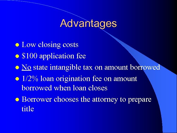 Advantages Low closing costs l $100 application fee l No state intangible tax on