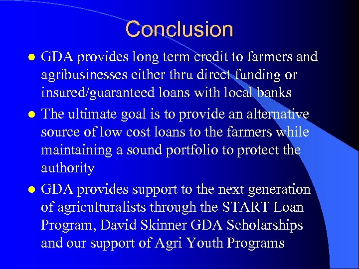 Conclusion l l l GDA provides long term credit to farmers and agribusinesses either