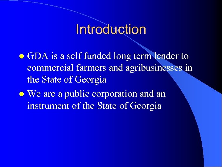 Introduction GDA is a self funded long term lender to commercial farmers and agribusinesses