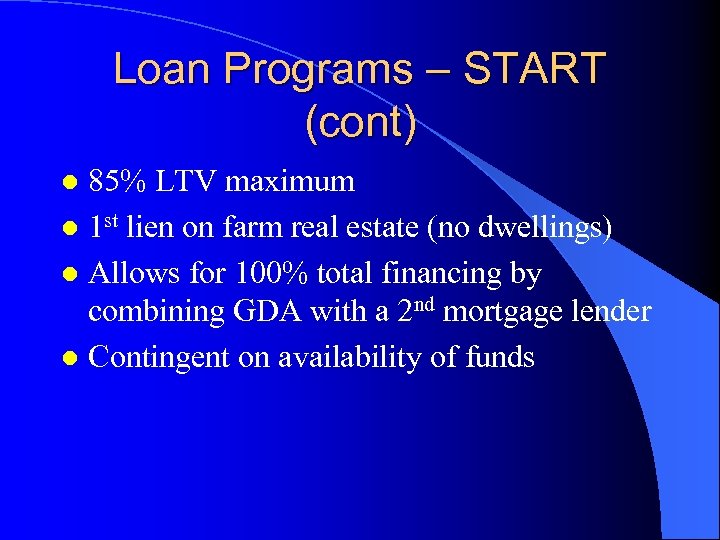 Loan Programs – START (cont) 85% LTV maximum l 1 st lien on farm