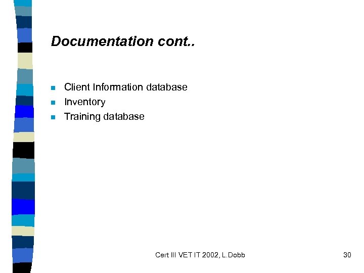 Documentation cont. . n n n Client Information database Inventory Training database Cert III