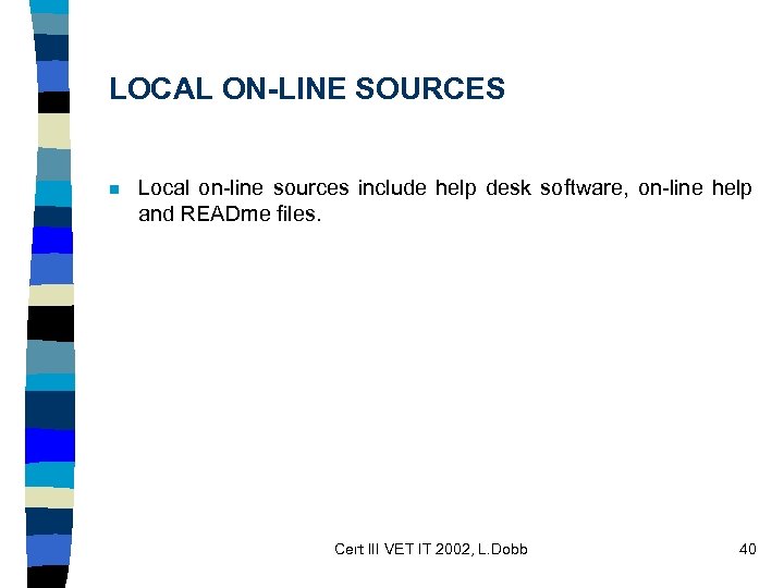 LOCAL ON-LINE SOURCES n Local on-line sources include help desk software, on-line help and