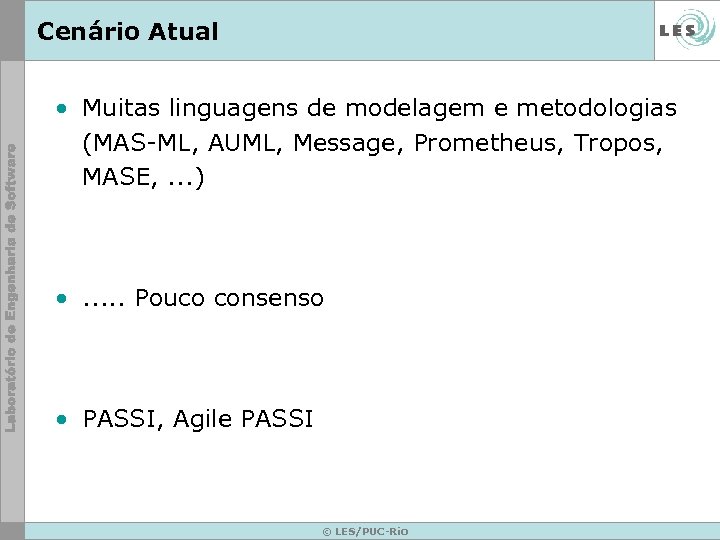 Cenário Atual • Muitas linguagens de modelagem e metodologias (MAS-ML, AUML, Message, Prometheus, Tropos,