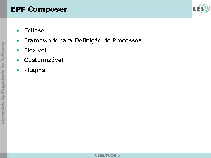 EPF Composer • Eclipse • Framework para Definição de Processos • Flexível • Customizável