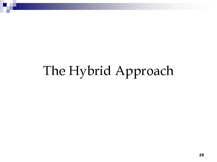 The Hybrid Approach 20 