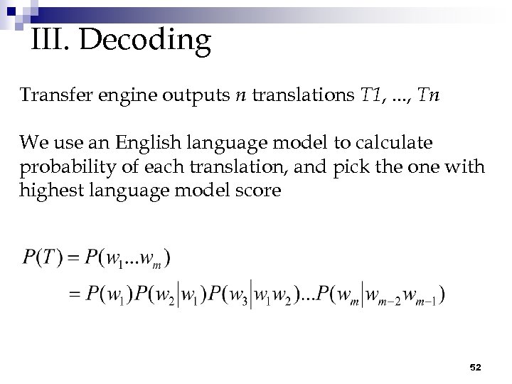 III. Decoding Transfer engine outputs n translations T 1, . . . , Tn