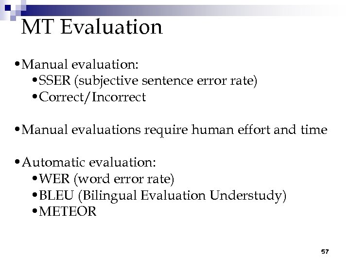 MT Evaluation • Manual evaluation: • SSER (subjective sentence error rate) • Correct/Incorrect •