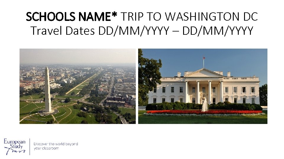 SCHOOLS NAME* TRIP TO WASHINGTON DC Travel Dates DD/MM/YYYY – DD/MM/YYYY 