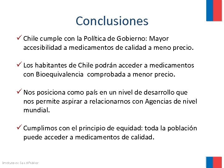 Conclusiones ü Chile cumple con la Política de Gobierno: Mayor accesibilidad a medicamentos de