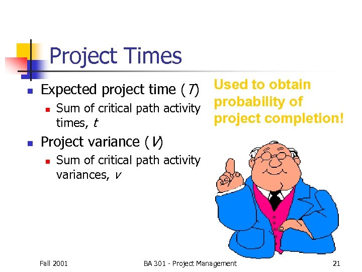 Project Times n n Expected project time (T) Used to obtain probability of n