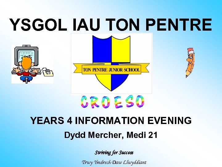 YSGOL IAU TON PENTRE YEARS 4 INFORMATION EVENING Dydd Mercher, Medi 21 Striving for