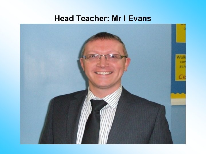 Head Teacher: Mr I Evans 