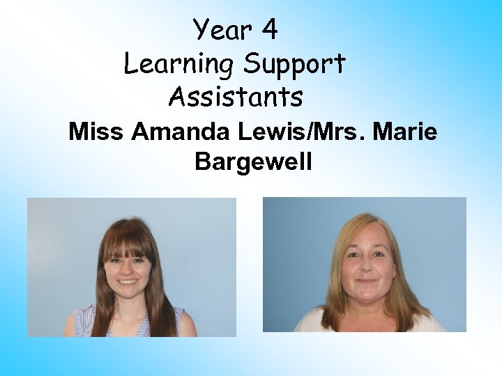 Year 4 Learning Support Assistants Miss Amanda Lewis/Mrs. Marie Bargewell 