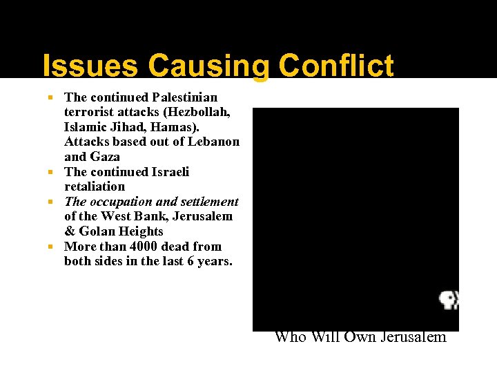 Issues Causing Conflict The continued Palestinian terrorist attacks (Hezbollah, Islamic Jihad, Hamas). Attacks based