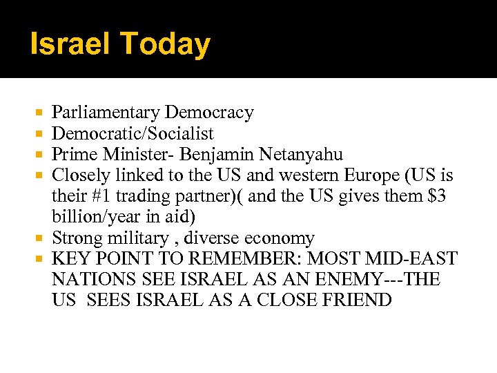 Israel Today Parliamentary Democracy Democratic/Socialist Prime Minister- Benjamin Netanyahu Closely linked to the US