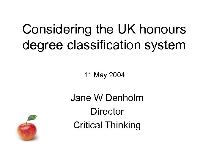 Considering the UK honours degree classification system 11 May 2004 Jane W Denholm Director