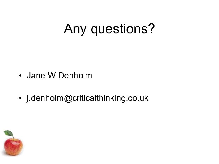 Any questions? • Jane W Denholm • j. denholm@criticalthinking. co. uk 