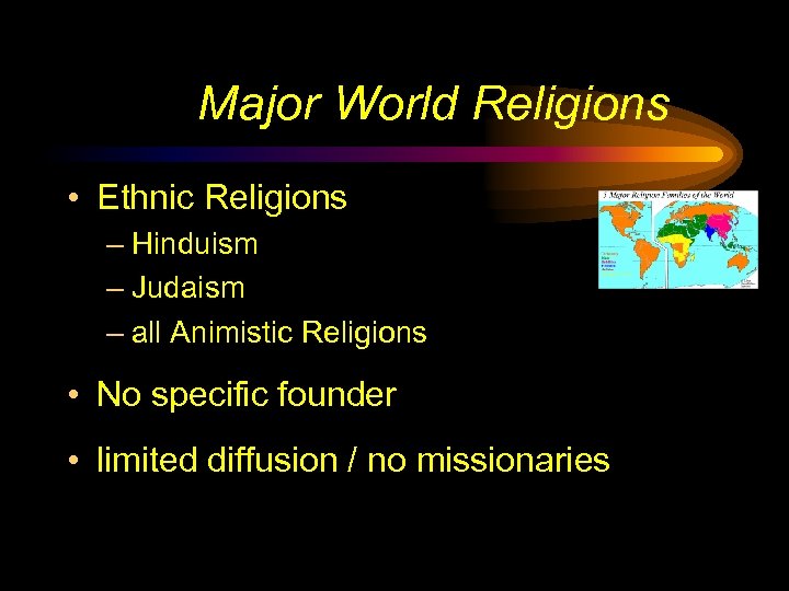 Major World Religions • Ethnic Religions – Hinduism – Judaism – all Animistic Religions