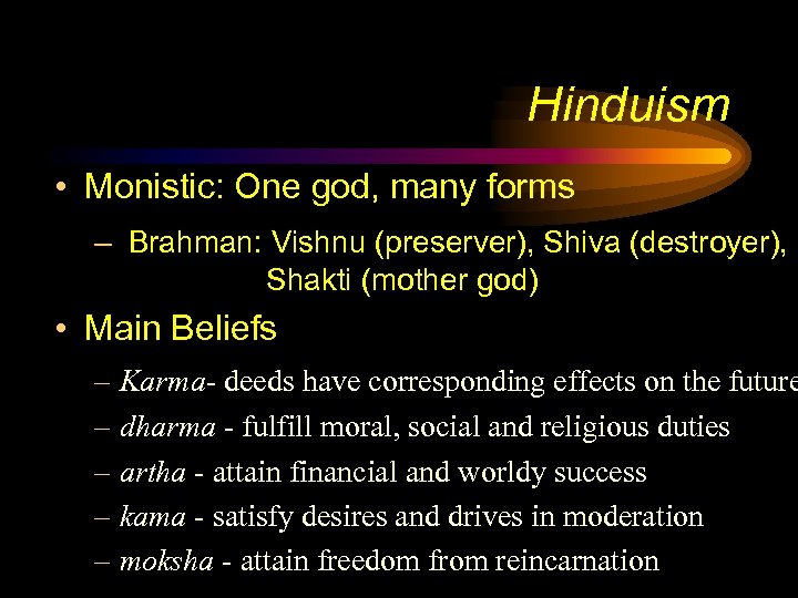 Hinduism • Monistic: One god, many forms – Brahman: Vishnu (preserver), Shiva (destroyer), Shakti