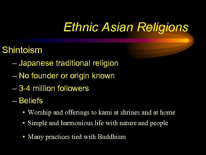 Ethnic Asian Religions Shintoism – Japanese traditional religion – No founder or origin known