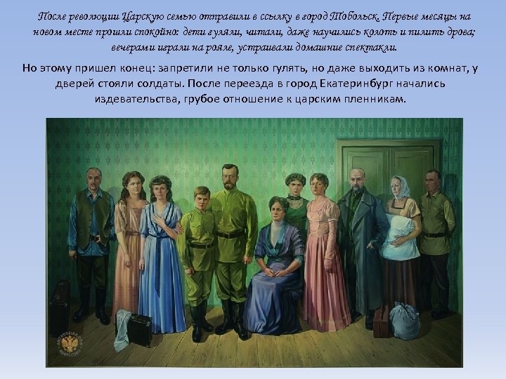 После революции Царскую семью отправили в ссылку в город Тобольск. Первые месяцы на новом