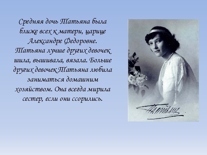 Средняя дочь Татьяна была ближе всех к матери, царице Александре Федоровне. Татьяна лучше других