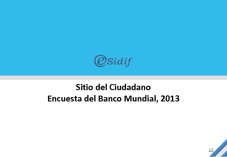 Sitio del Ciudadano Encuesta del Banco Mundial, 2013 17 