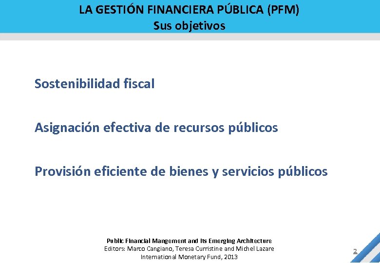 LA GESTIÓN FINANCIERA PÚBLICA (PFM) Sus objetivos Sostenibilidad fiscal Asignación efectiva de recursos públicos