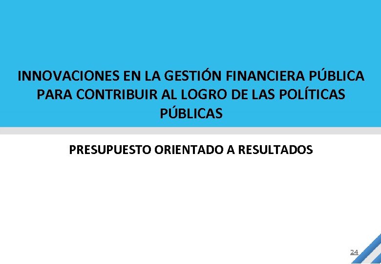 INNOVACIONES EN LA GESTIÓN FINANCIERA PÚBLICA PARA CONTRIBUIR AL LOGRO DE LAS POLÍTICAS PÚBLICAS