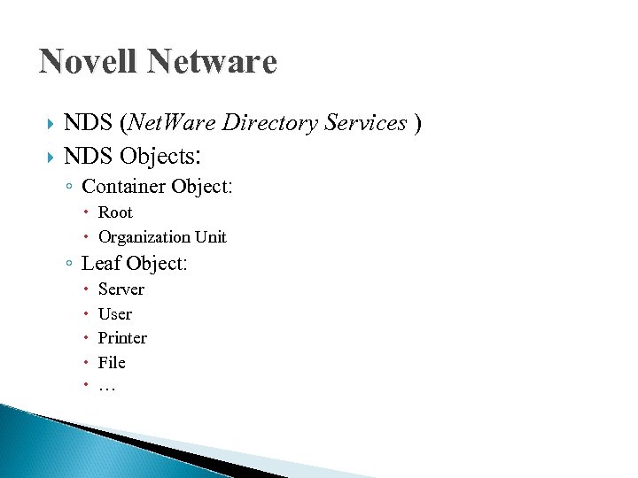 Novell Netware NDS (Net. Ware Directory Services ) NDS Objects: ◦ Container Object: Root
