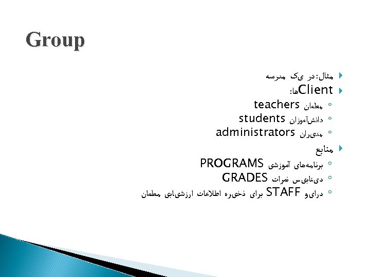  Group ﻣﺜﺎﻝ: ﺩﺭ یک ﻣﺪﺭﺳﻪ Client ﻫﺎ: ﻣﻨﺎﺑﻊ ◦ ﻣﻌﻠﻤﺎﻥ teachers ◦ ﺩﺍﻧﺶآﻤﻮﺯﺍﻥ