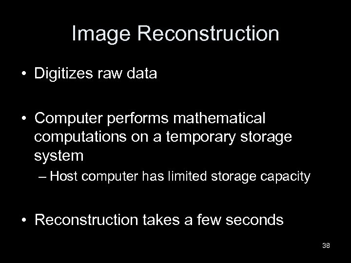 Image Reconstruction • Digitizes raw data • Computer performs mathematical computations on a temporary