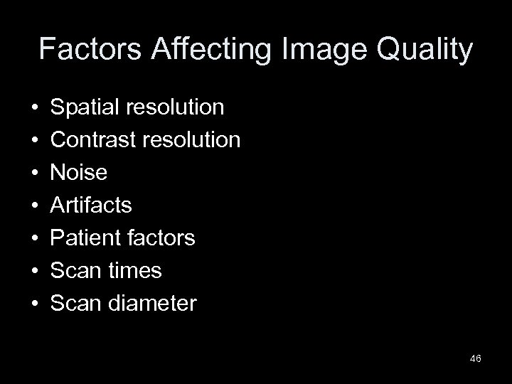 Factors Affecting Image Quality • • Spatial resolution Contrast resolution Noise Artifacts Patient factors