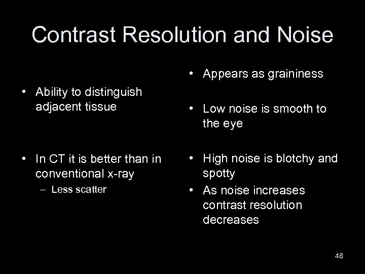 Contrast Resolution and Noise • Appears as graininess • Ability to distinguish adjacent tissue