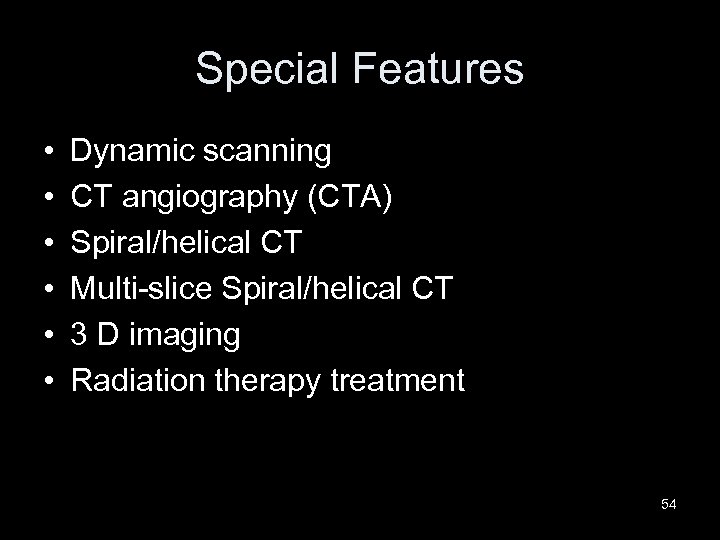 Special Features • • • Dynamic scanning CT angiography (CTA) Spiral/helical CT Multi-slice Spiral/helical