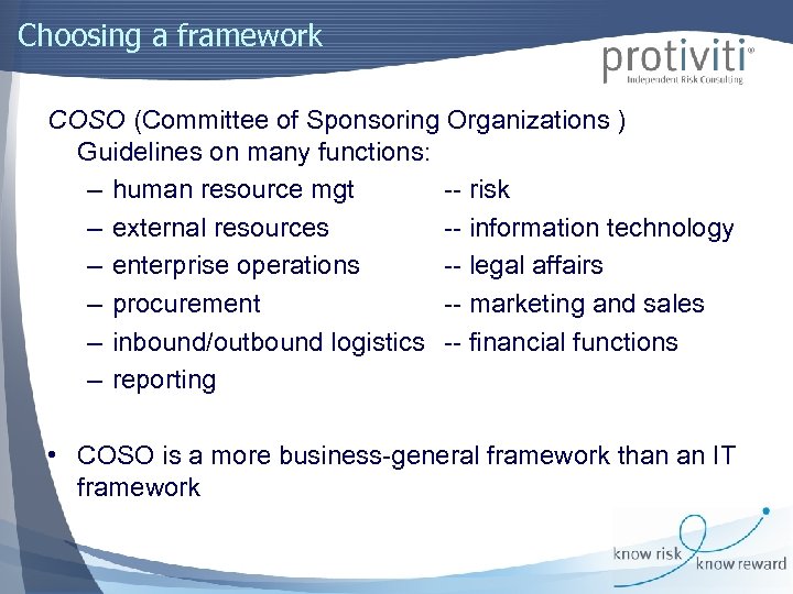 Choosing a framework COSO (Committee of Sponsoring Organizations ) Guidelines on many functions: –