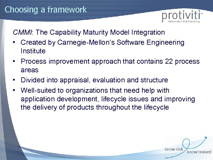 Choosing a framework CMMI: The Capability Maturity Model Integration • Created by Carnegie-Mellon’s Software