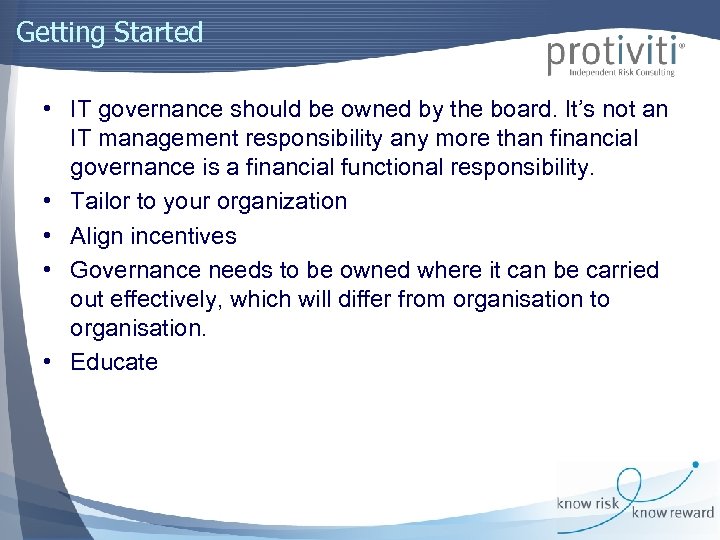 Getting Started • IT governance should be owned by the board. It’s not an