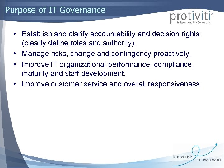 Purpose of IT Governance • Establish and clarify accountability and decision rights (clearly define