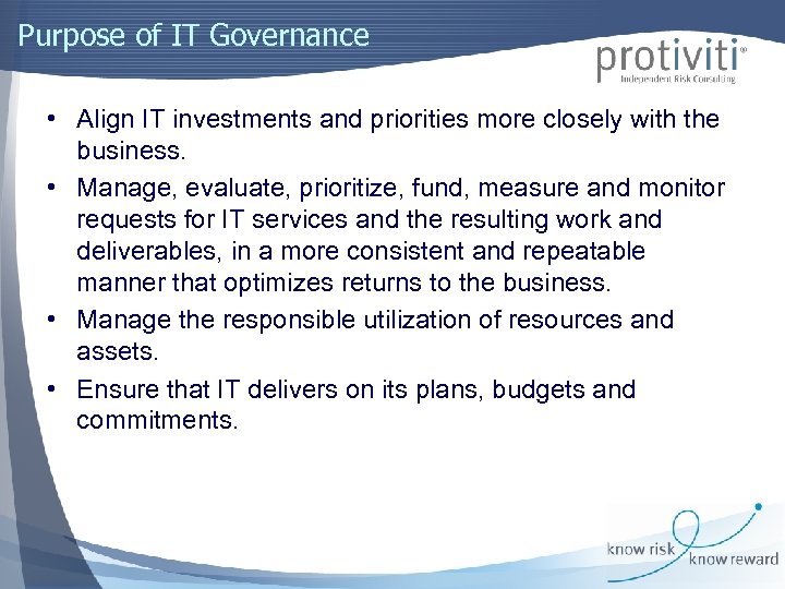 Purpose of IT Governance • Align IT investments and priorities more closely with the