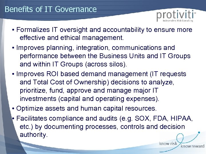 Benefits of IT Governance • Formalizes IT oversight and accountability to ensure more effective