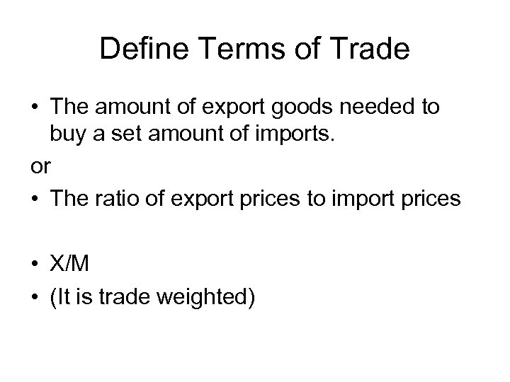 Define Terms of Trade • The amount of export goods needed to buy a