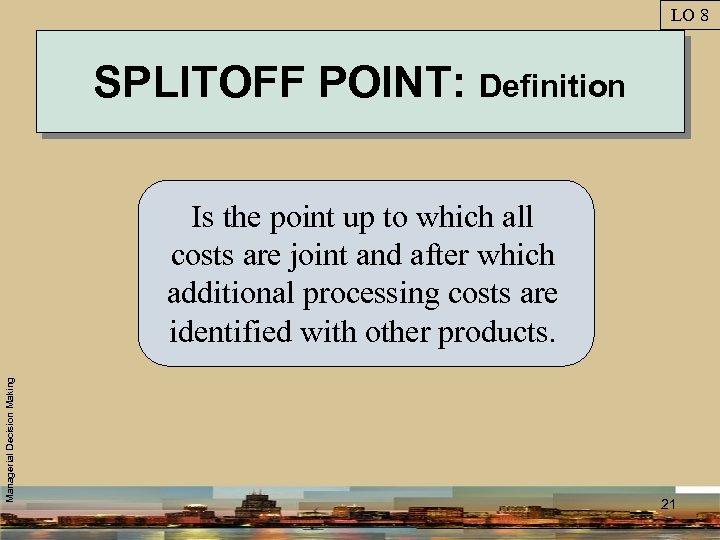 LO 8 SPLITOFF POINT: Definition Managerial Decision Making Is the point up to which