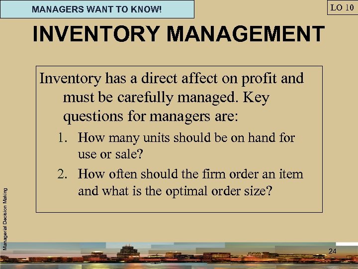 MANAGERS WANT TO KNOW! LO 10 INVENTORY MANAGEMENT Managerial Decision Making Inventory has a