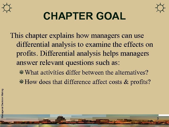 ☼ CHAPTER GOAL ☼ This chapter explains how managers can use differential analysis to