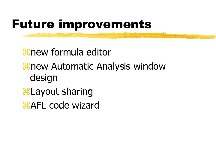 Future improvements znew formula editor znew Automatic Analysis window design z. Layout sharing z.