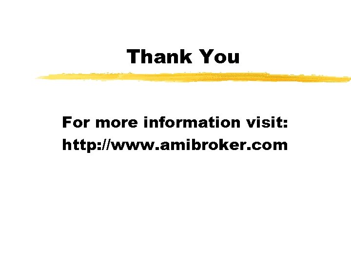Thank You For more information visit: http: //www. amibroker. com 