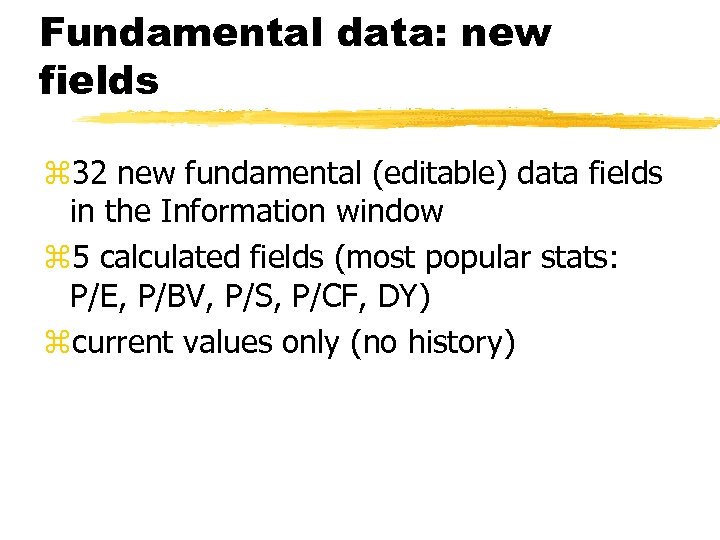 Fundamental data: new fields z 32 new fundamental (editable) data fields in the Information